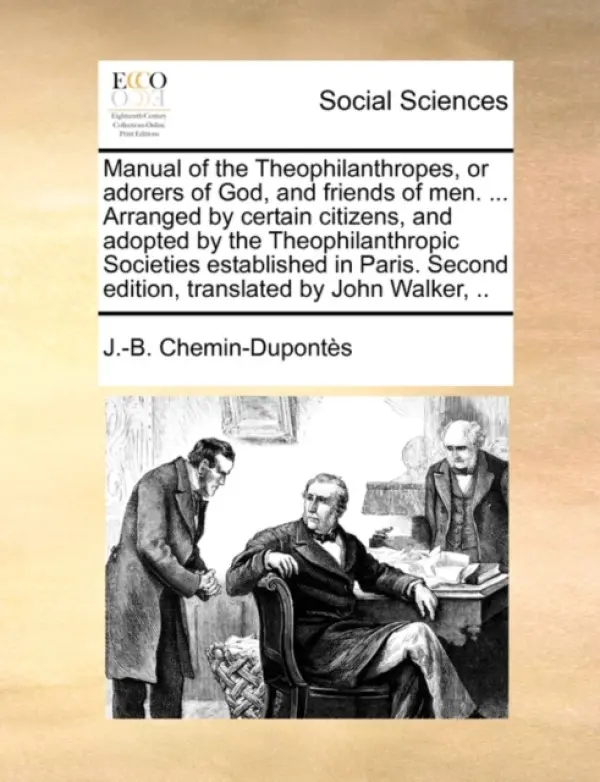 Manual of the Theophilanthropes, or Adorers of God, and Friends of Men. ... Arranged by Certain Citizens, and Adopted by the Theophilanthropic Societi - Chemin-Duponts, J -B