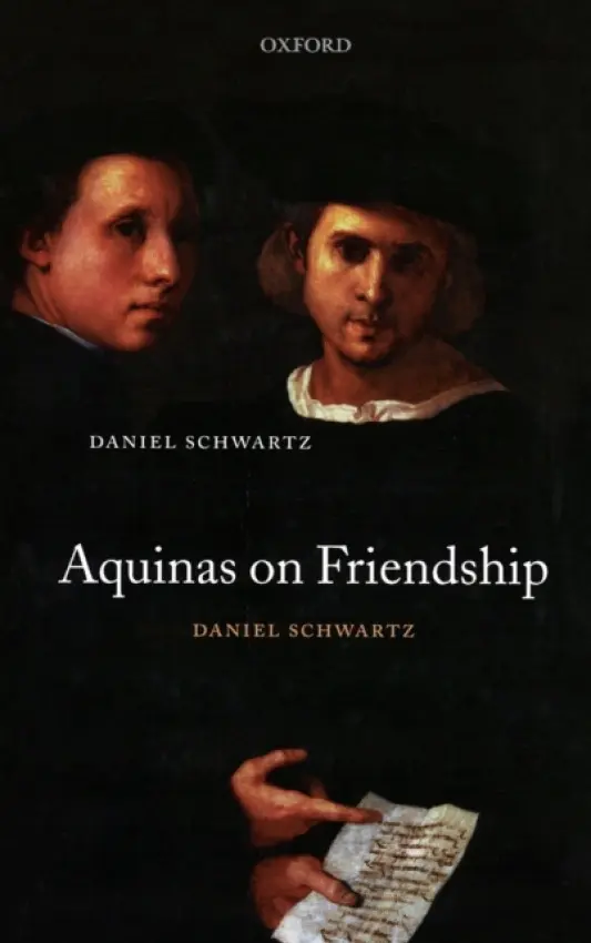 Aquinas on Friendship - Schwartz, Daniel (Aston University, Birmingham)