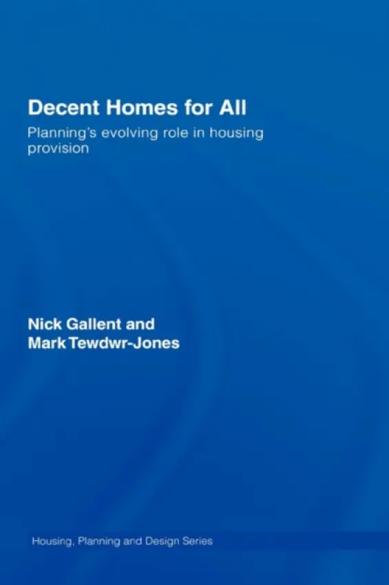 Decent Homes for All - Gallent, Nick (The Bartlett School of Planning, University College London, UK) a Tewdwr-Jones, Mark (Bartlett School of Planning, University College London, UK)