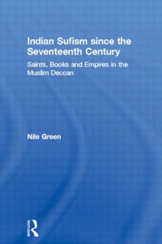 Indian Sufism since the Seventeenth Century - Green, Nile (Lady Margaret Hall, University of Oxford, UK)