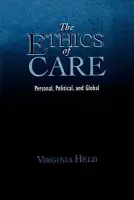 Ethics of Care - Held, Virginia (Distinguished Professor of Philosophy, Distinguished Professor of Philosophy, CUNY Graduate Center and Hunter College)