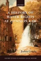 History of Water Rights at Common Law - Getzler, Joshua (Fellow and Tutor in Law at St Hugh's College, Oxford)