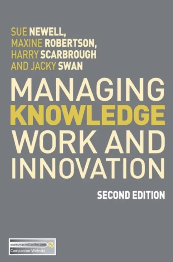 Managing Knowledge Work and Innovation - Newell, Sue (University of Warwick, UK) a Scarbrough, Harry (University of Warwick, Coventry) a Swan, Jacky (University of Warwick, Coventry)