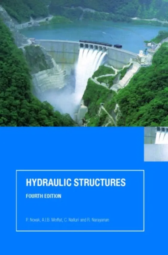 Hydraulic Structures - Novak, P. (formerly at University of Newcastle-upon-Tyne, UK) a Moffat, A.I.B. (formerly at the University of Newcastle upon Tyne, UK) a Nalluri, C. (formerly at the University of Newcastle upon Tyne, UK) a Narayanan, R. (formerly at University of Manchester, U