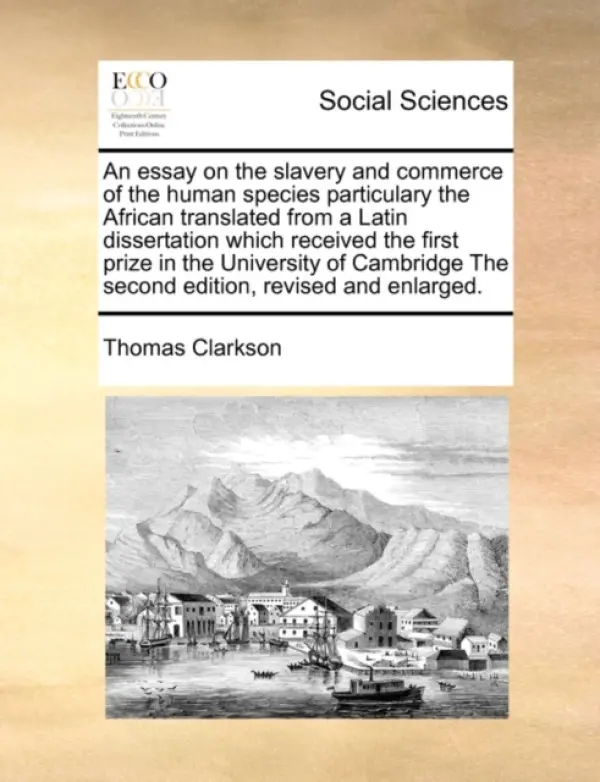 Essay on the Slavery and Commerce of the Human Species Particulary the African Translated from a Latin Dissertation Which Received the First Prize in - Clarkson, Thomas