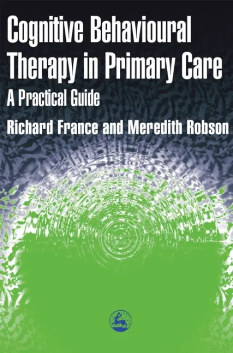 Cognitive Behaviour Therapy in Primary Care - France, Richard a Robson, Meredith