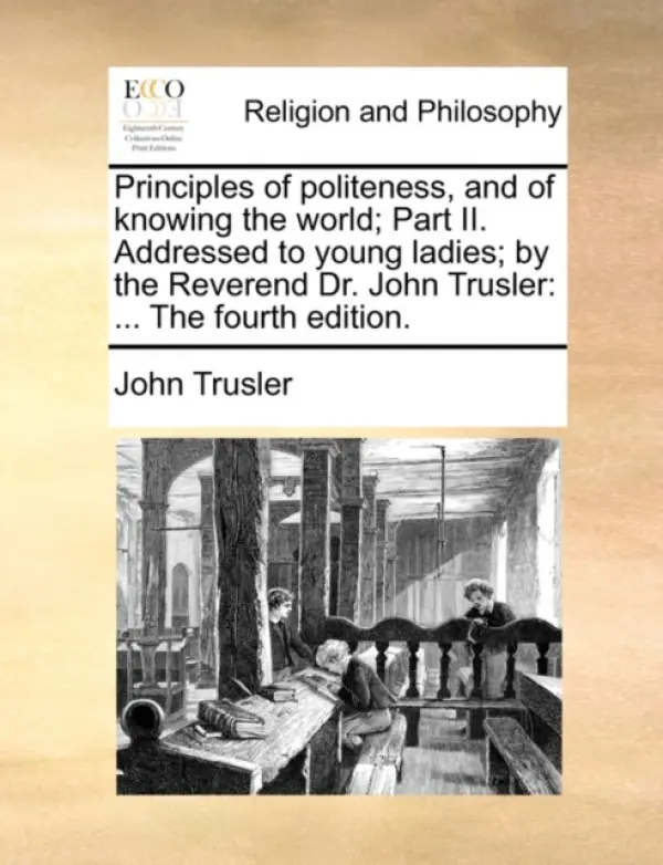 Principles of Politeness, and of Knowing the World; Part II. Addressed to Young Ladies; By the Reverend Dr. John Trusler - Trusler, John