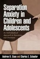Separation Anxiety in Children and Adolescents - Eisen, Andrew R. a Schaefer, Charles E.
