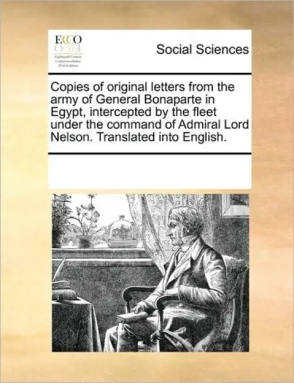 Copies of Original Letters from the Army of General Bonaparte in Egypt, Intercepted by the Fleet Under the Command of Admiral Lord Nelson. Translated - Multiple Contributors