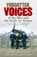 Forgotten Voices of the Blitz and the Battle For Britain - Levine, Joshua