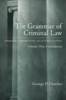 Grammar of Criminal Law: Volume One: Foundations - Fletcher, George Philip (Cardozo Professor of Jurisprudence, Cardozo Professor of Jurisprudence, Columbia University)