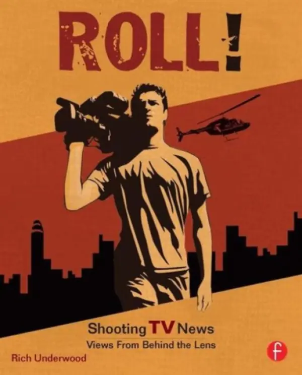 Roll! Shooting TV News - Underwood, Rich