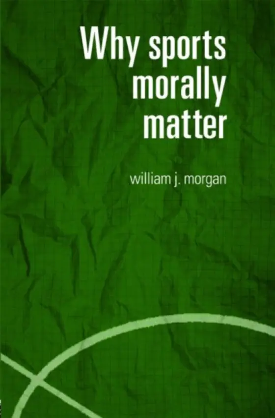 Why Sports Morally Matter - Morgan, William (University of Southern California, US)