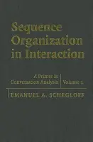Sequence Organization in Interaction: Volume 1 - Schegloff, Emanuel A. (University of California, Los Angeles)