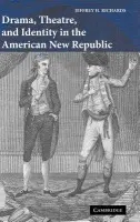 Drama, Theatre, and Identity in the American New Republic - Richards, Jeffrey H. (Old Dominion University, Virginia)