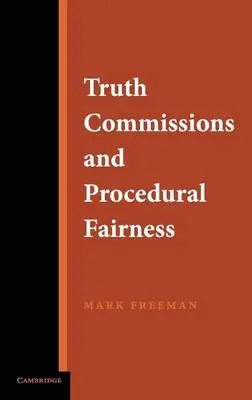 Truth Commissions and Procedural Fairness - Freeman, Mark