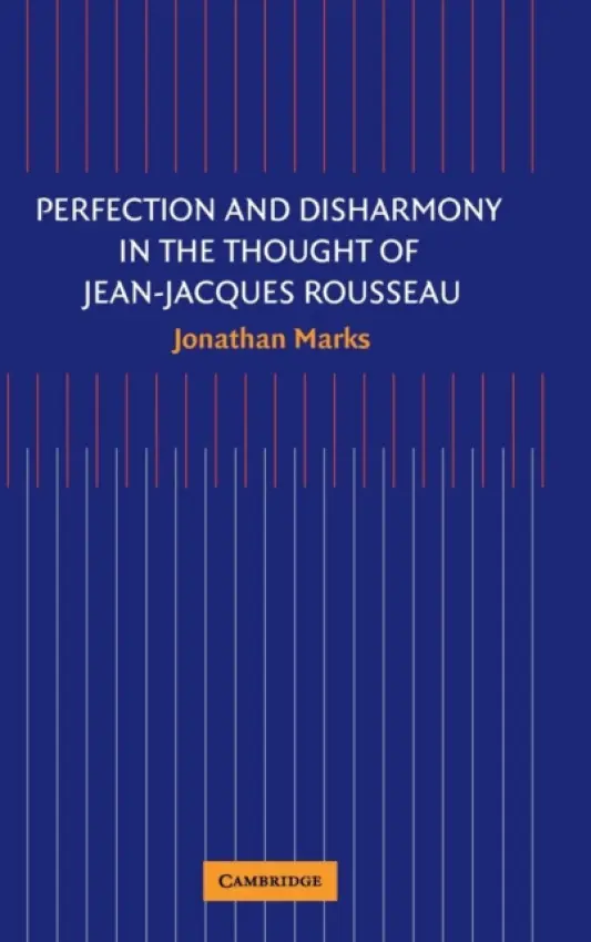 Perfection and Disharmony in the Thought of Jean-Jacques Rousseau - Marks, Jonathan