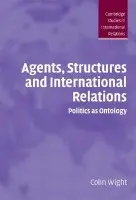 Agents, Structures and International Relations - Wight, Colin (University of Sheffield)