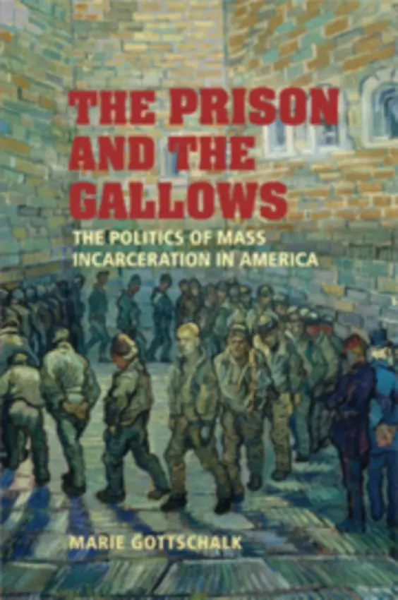 Prison and the Gallows - Gottschalk, Marie (University of Pennsylvania)