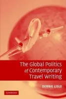 Global Politics of Contemporary Travel Writing - Lisle, Debbie (Queen's University Belfast)