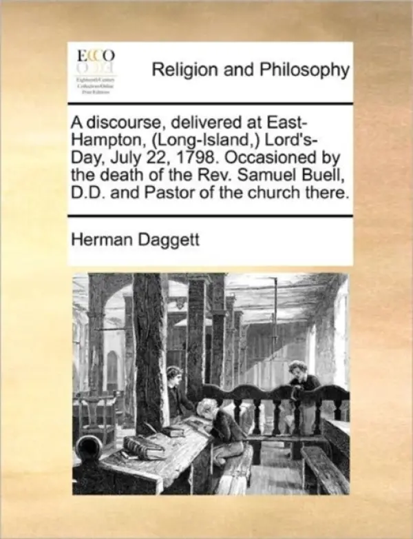 Discourse, Delivered at East-Hampton, (Long-Island, ) Lord's-Day, July 22, 1798. Occasioned by the Death of the Rev. Samuel Buell, D.D. and Pastor of - Daggett, Herman