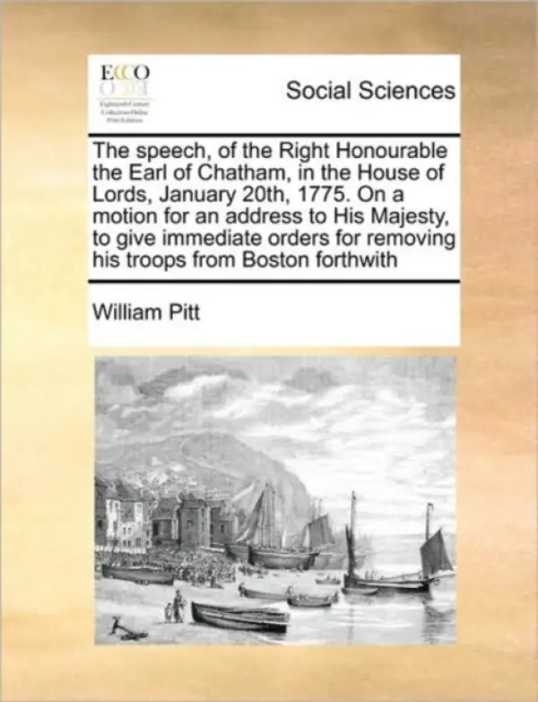 Speech, of the Right Honourable the Earl of Chatham, in the House of Lords, January 20th, 1775. on a Motion for an Address to His Majesty, to Give Imm - Pitt, William
