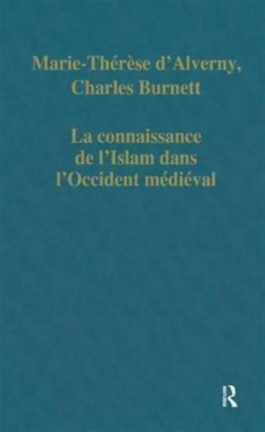 La connaissance de l'Islam dans l'Occident medieval - d'Alverny, Marie-Therese a Burnett, Charles