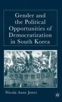 Gender and the Political Opportunities of Democratization in South Korea - Jones, N.