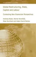 Global Restructuring, State, Capital and Labour - Bieler, A. a Bonefeld, W. a Burnham, P. a Morton, A.