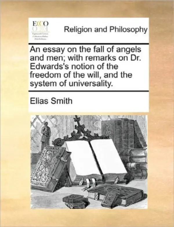 Essay on the Fall of Angels and Men; With Remarks on Dr. Edwards's Notion of the Freedom of the Will, and the System of Universality. - Smith, Elias