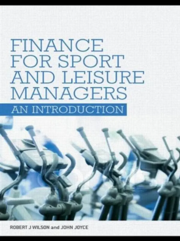 Finance for Sport and Leisure Managers - Wilson, Robert a Joyce, John (Sheffield Hallam University, UK)
