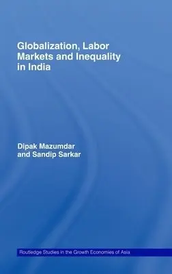 Globalization, Labour Markets and Inequality in India - Mazumdar, Dipak (University of Toronto, Canada) a Sarkar, Sandip (Institute for Human Development (IHD), New Delhi, India)