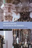 Catholic Revival in the Age of the Baroque - Forster, Marc R. (Connecticut College)
