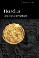 Heraclius, Emperor of Byzantium - Kaegi, Walter E. (University of Chicago)