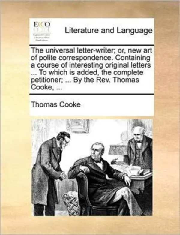 The universal letter-writer; or, new art of polite correspondence. Containing a course of interesting original letters ... To which is added, the comp - Cooke, Thomas