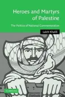 Heroes and Martyrs of Palestine - Khalili, Laleh (School of Oriental and African Studies, University of London)