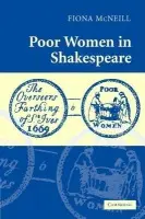 Poor Women in Shakespeare - McNeill, Fiona (University of Oklahoma)
