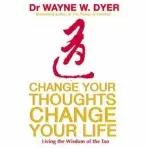 Change Your Thoughts, Change Your Life - Wayne Dyer