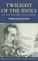 Twilight of the Idols with The Antichrist and Ecce Homo - Nietzsche, Friedrich