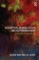 Redemption, Rehabilitation and Risk Management - Mair, George (Liverpool John Moores University, UK) a Burke, Lol (Liverpool John Moores University, UK)