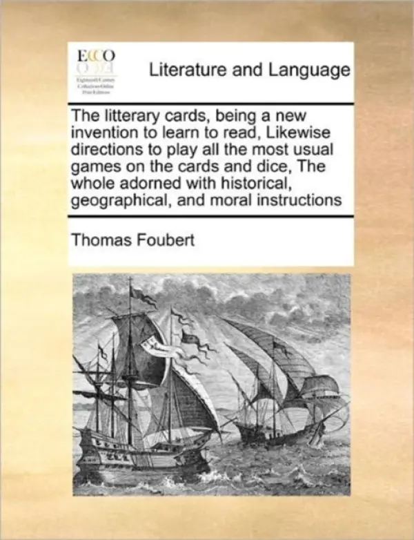 Litterary Cards, Being a New Invention to Learn to Read, Likewise Directions to Play All the Most Usual Games on the Cards and Dice, the Whole Adorned - Foubert, Thomas