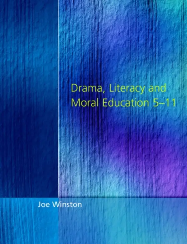 Drama, Literacy and Moral Education 5-11 - Winston, Joe