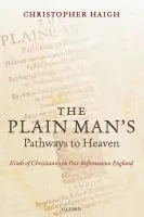 Plain Man's Pathways to Heaven - Haigh, Christopher (University Lecturer in Modern History, Christ Church, University of Oxford)