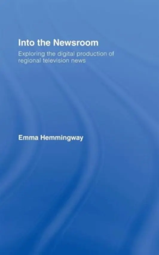Into the Newsroom - Hemmingway, Emma (Nottingham Trent University, UK)
