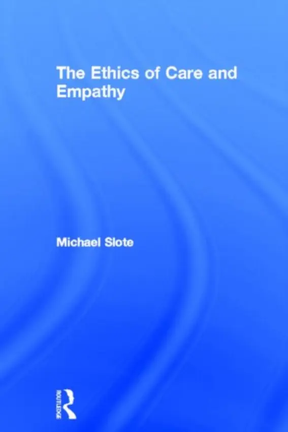Ethics of Care and Empathy - Slote, Michael (University of Miami, USA)