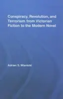 Conspiracy, Revolution, and Terrorism from Victorian Fiction to the Modern Novel - Wisnicki, Adrian (Adrian Wisnicki, Southern New Hampshire University, USA)