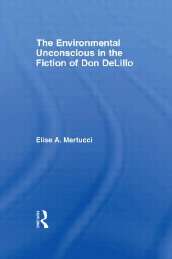 Environmental Unconscious in the Fiction of Don DeLillo - Martucci, Elise (Albertus Magnus College, New Haven, USA)