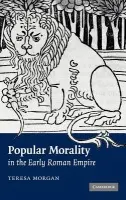 Popular Morality in the Early Roman Empire - Morgan, Teresa (University of Oxford)