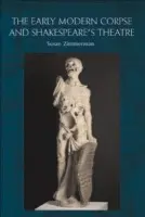 Early Modern Corpse and Shakespeare's Theatre - Zimmerman, Susan (Professor of English, City University of New York)