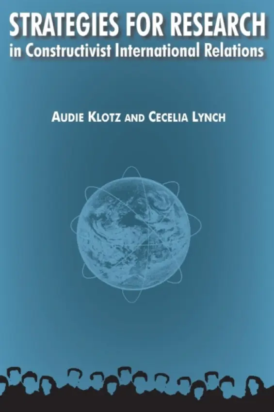 Strategies for Research in Constructivist International Relations - Klotz, Audie a Lynch, Cecelia M.